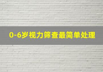 0-6岁视力筛查最简单处理