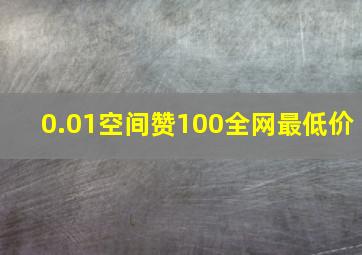 0.01空间赞100全网最低价