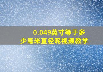 0.049英寸等于多少毫米直径呢视频教学