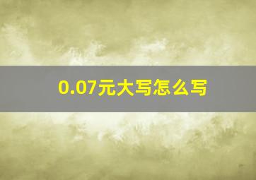 0.07元大写怎么写