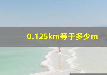 0.125km等于多少m