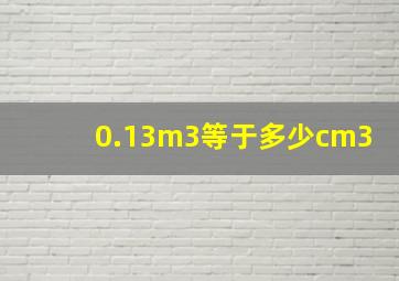 0.13m3等于多少cm3