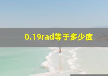 0.19rad等于多少度