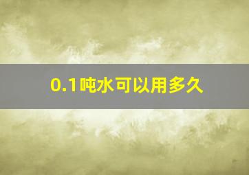 0.1吨水可以用多久