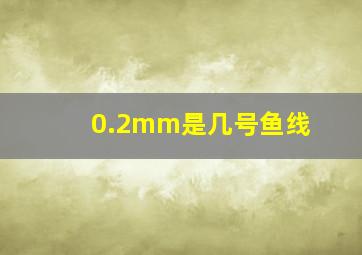 0.2mm是几号鱼线