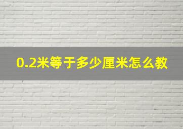 0.2米等于多少厘米怎么教