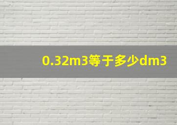 0.32m3等于多少dm3