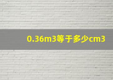 0.36m3等于多少cm3