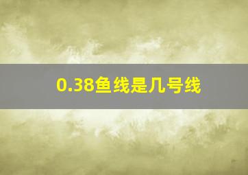 0.38鱼线是几号线