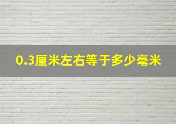 0.3厘米左右等于多少毫米