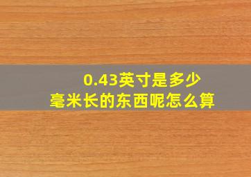 0.43英寸是多少毫米长的东西呢怎么算