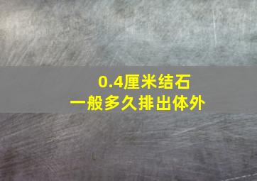 0.4厘米结石一般多久排出体外