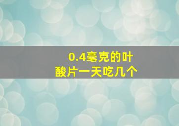 0.4毫克的叶酸片一天吃几个