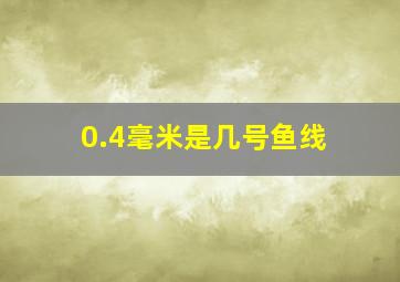 0.4毫米是几号鱼线