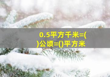 0.5平方千米=()公顷=()平方米