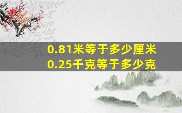 0.81米等于多少厘米0.25千克等于多少克