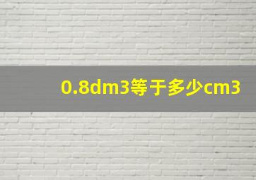 0.8dm3等于多少cm3