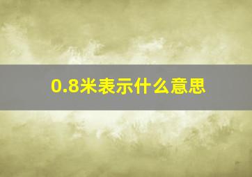 0.8米表示什么意思