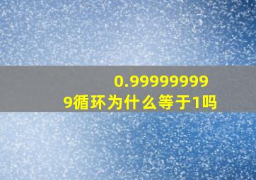 0.999999999循环为什么等于1吗