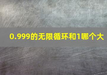 0.999的无限循环和1哪个大