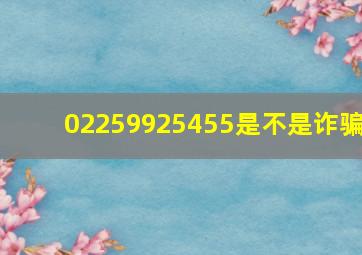 02259925455是不是诈骗