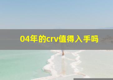 04年的crv值得入手吗