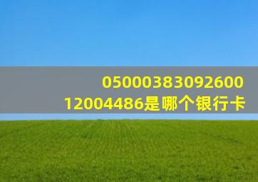 0500038309260012004486是哪个银行卡