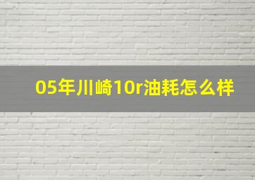 05年川崎10r油耗怎么样