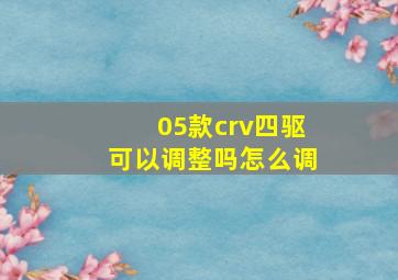 05款crv四驱可以调整吗怎么调