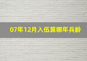 07年12月入伍算哪年兵龄