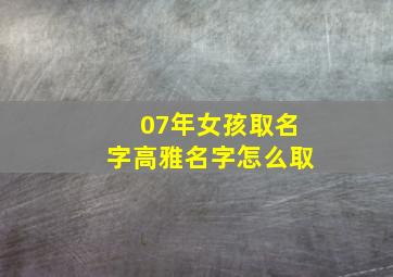 07年女孩取名字高雅名字怎么取