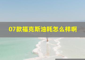 07款福克斯油耗怎么样啊