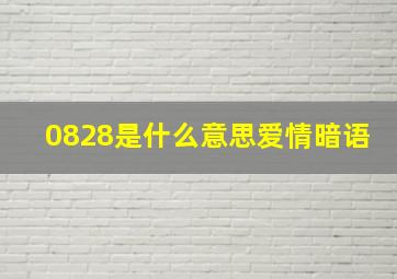 0828是什么意思爱情暗语