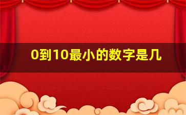 0到10最小的数字是几