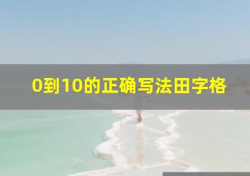 0到10的正确写法田字格