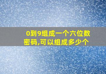 0到9组成一个六位数密码,可以组成多少个