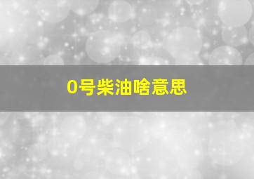 0号柴油啥意思