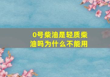 0号柴油是轻质柴油吗为什么不能用