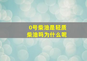 0号柴油是轻质柴油吗为什么呢