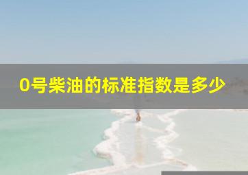 0号柴油的标准指数是多少