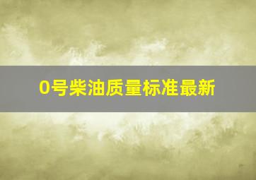 0号柴油质量标准最新