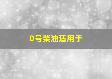 0号柴油适用于