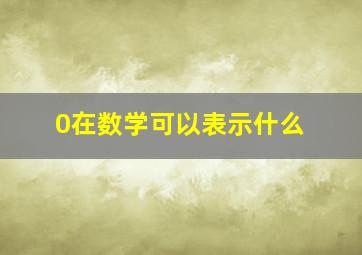 0在数学可以表示什么