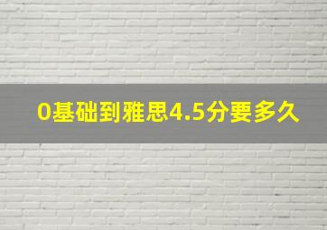 0基础到雅思4.5分要多久