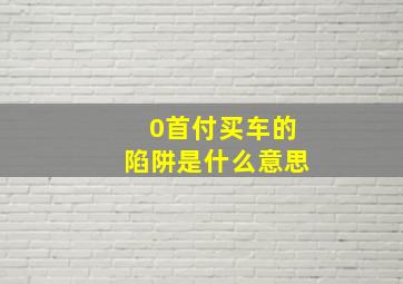 0首付买车的陷阱是什么意思