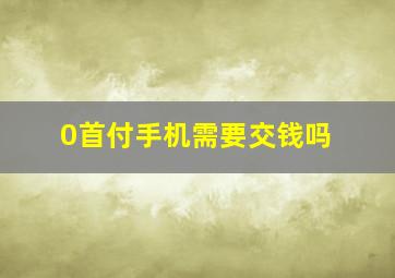 0首付手机需要交钱吗