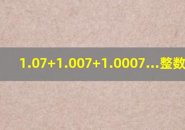 1.07+1.007+1.0007...整数部分