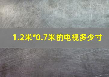 1.2米*0.7米的电视多少寸