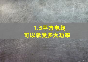 1.5平方电线可以承受多大功率