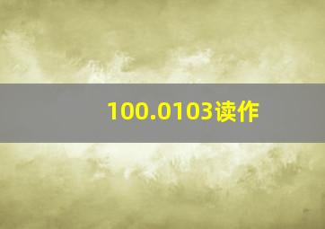 100.0103读作